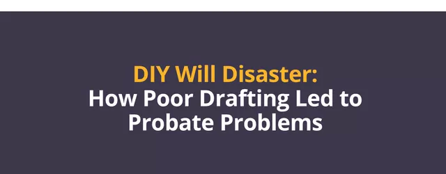 DIY Will Disaster: How Poor Drafting Led to Probate Problems